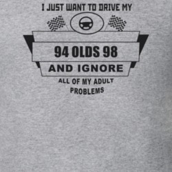 I Just Want To Drive My 1994 Olds 98 And Ignore All My Adult Problems 