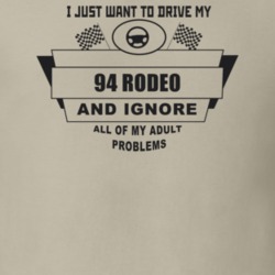 I Just Want To Drive My 1994 Rodeo And Ignore All My Adult Problems Fu