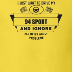 I Just Want To Drive My 1994 Sport And Ignore All My Adult Problems Fu