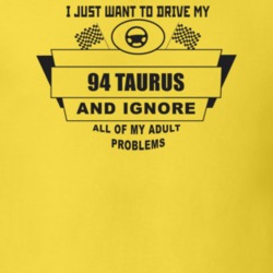 I Just Want To Drive My 1994 Taurus And Ignore All My Adult Problems F