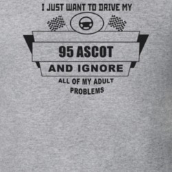 I Just Want To Drive My 1995 Ascot And Ignore All My Adult Problems Fu