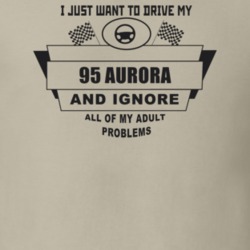 I Just Want To Drive My 1995 Aurora And Ignore All My Adult Problems F