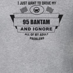 I Just Want To Drive My 1995 Bantam And Ignore All My Adult Problems F