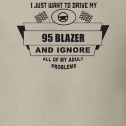 I Just Want To Drive My 1995 Blazer And Ignore All My Adult Problems F