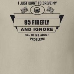 I Just Want To Drive My 1995 Firefly And Ignore All My Adult Problems 