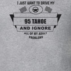 I Just Want To Drive My 1995 Tahoe And Ignore All My Adult Problems Fu