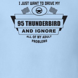 I Just Want To Drive My 1995 Thunderbird And Ignore All My Adult Probl