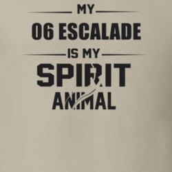 My 2006 Escalade Is My Spirit Animal Funny T Shirt
