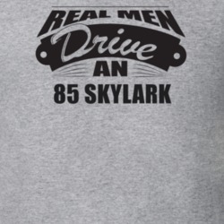 Real Men Drive An 85 Skylark Funnry Light Color T Shirt