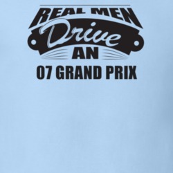 Real Men Drive An 07 Grand Prix Funnry Light Color T Shirt