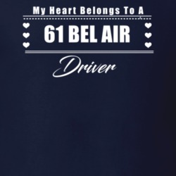 My Heart Belongs To A 1961 Bel Air Driver Dark Color T Shirt