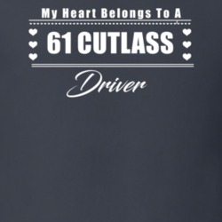 My Heart Belongs To A 1961 Cutlass Driver Dark Color T Shirt