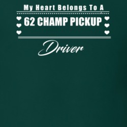 My Heart Belongs To A 1962 Champ Pickup Driver Dark Color T Shirt
