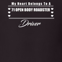 My Heart Belongs To A 1971 Open Body Roadster Driver Dark Color T Shir