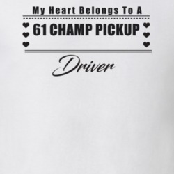 My Heart Belongs To A 1961 Champ Pickup Driver Light Color T Shirt