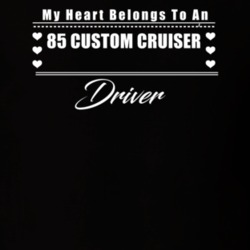 My Heart Belongs To A 1985 Custom Cruiser Driver Dark Color T Shirt