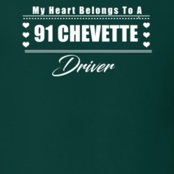 My Heart Belongs To A 1991 Chevette Driver Dark Color T Shirt