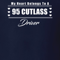 My Heart Belongs To A 1995 Cutlass Driver Dark Color T Shirt