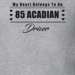 My Heart Belongs To A 1985 Acadian Driver Light Color T Shirt
