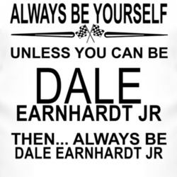 Always Be Yourself Unless You Can Be Dale Earnhardt Jr Funny T Shirt