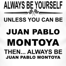 Always Be Yourself Unless You Can Be Juan Pablo Montoya Funny T Shirt