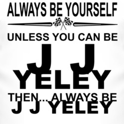 Always Be Yourself Unless You Can Be J J Yeley Funny T Shirt