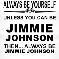 Always Be Yourself Unless You Can Be Jimmie Johnson Funny T Shirt