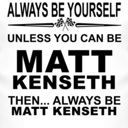 Always Be Yourself Unless You Can Be Matt Kenseth Funny T Shirt