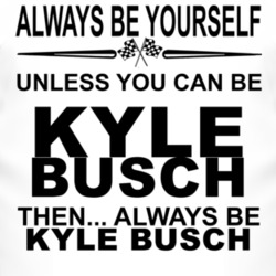 Always Be Yourself Unless You Can Be Kyle Busch Funny T Shirt