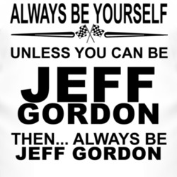 Always Be Yourself Unless You Can Be Jeff Gordon Funny T Shirt