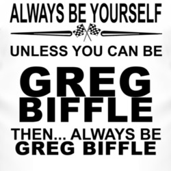 Always Be Yourself Unless You Can Be Greg Biffle Funny T Shirt