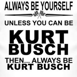 Always Be Yourself Unless You Can Be Kurt Busch Funny T Shirt