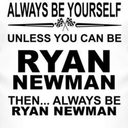 Always Be Yourself Unless You Can Be Ryan Newman Funny T Shirt