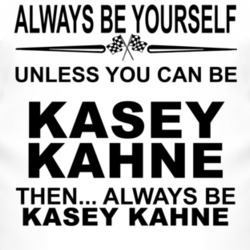 Always Be Yourself Unless You Can Be Kasey Kahne Funny T Shirt