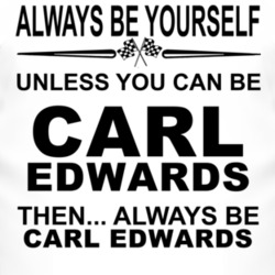 Always Be Yourself Unless You Can Be Carl Edwards Funny T Shirt