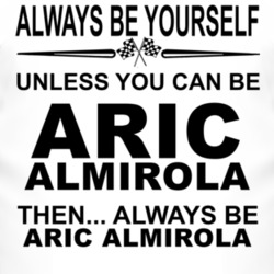 Always Be Yourself Unless You Can Be Aric Almirola Funny T Shirt