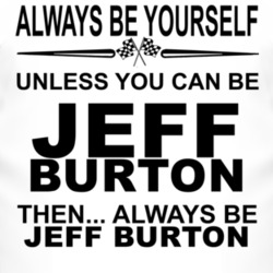 Always Be Yourself Unless You Can Be Jeff Burton Funny T Shirt