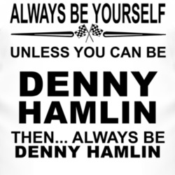 Always Be Yourself Unless You Can Be Denny Hamlin Funny T Shirt