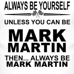 Always Be Yourself Unless You Can Be Mark Martin Funny T Shirt
