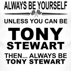 Always Be Yourself Unless You Can Be Tony Stewart Funny T Shirt