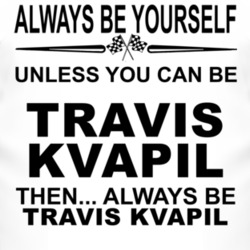 Always Be Yourself Unless You Can Be Travis Kvapil Funny T Shirt