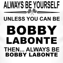 Always Be Yourself Unless You Can Be Bobby Labonte Funny T Shirt