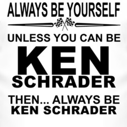 Always Be Yourself Unless You Can Be Ken Schrader Funny T Shirt