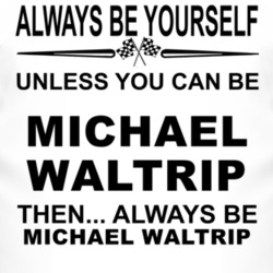 Always Be Yourself Unless You Can Be Michael Waltrip Funny T Shirt