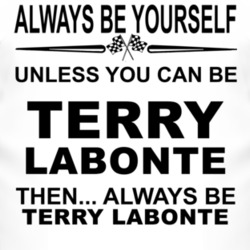 Always Be Yourself Unless You Can Be Terry Labonte Funny T Shirt