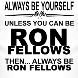 Always Be Yourself Unless You Can Be Ron Fellows Funny T Shirt