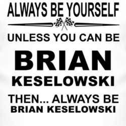 Always Be Yourself Unless You Can Be Brian Keselowski Funny T Shirt