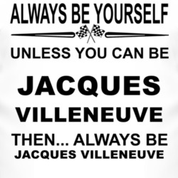 Always Be Yourself Unless You Can Be Jacques Villeneuve Funny T Shirt