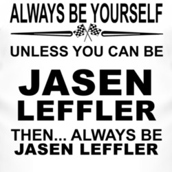 Always Be Yourself Unless You Can Be Jasen Leffler Funny T Shirt