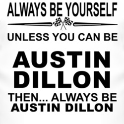 Always Be Yourself Unless You Can Be Austin Dillon Funny T Shirt